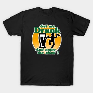 Get me drunk and enjoy the show T-Shirt